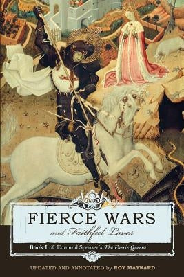 Fierce Wars and Faithful Loves: Book 1 of Edmund Spenser's the Faerie Queene by Spenser, Edmund