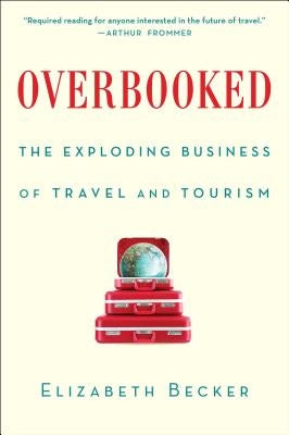 Overbooked: The Exploding Business of Travel and Tourism by Becker, Elizabeth