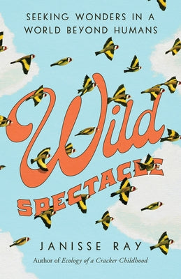 Wild Spectacle by Ray, Janisse