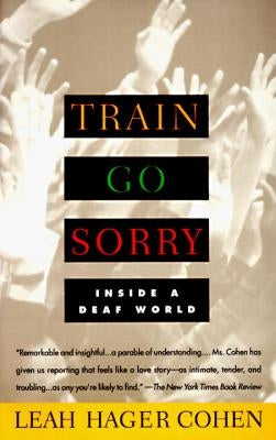 Train Go Sorry: Inside a Deaf World by Cohen, Leah Hager