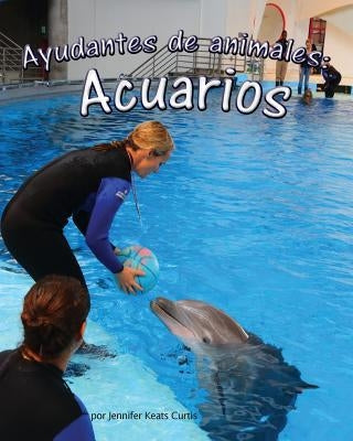 Ayudantes de Animales: Acuarios (Animal Helpers: Aquariums) by Curtis, Jennifer Keats