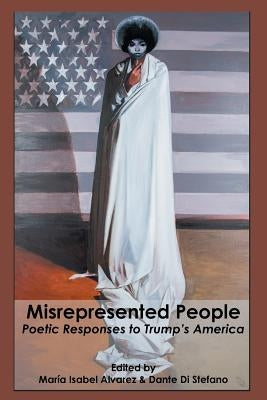 Misrepresented People: Poetic Responses to Trump's America by Alvarez, Maria Isabel