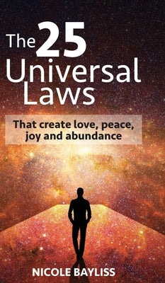 25 Universal Laws: That create love, peace, joy and abundance by Bayliss, Nicole