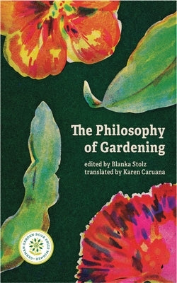 The Philosophy of Gardening: Essays by Stolz, Blanka
