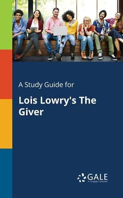 A Study Guide for Lois Lowry's The Giver by Gale, Cengage Learning