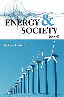 Energy & Society (Revised): The Relation Between Energy, Social Change, and Economic Development by Cottrell, Fred