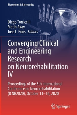 Converging Clinical and Engineering Research on Neurorehabilitation IV: Proceedings of the 5th International Conference on Neurorehabilitation (Icnr20 by Torricelli, Diego