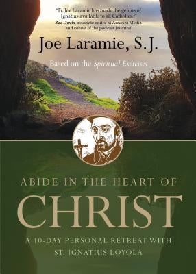 Abide in the Heart of Christ: A 10-Day Personal Retreat with St. Ignatius Loyola by Laramie Sj, Fr Joe