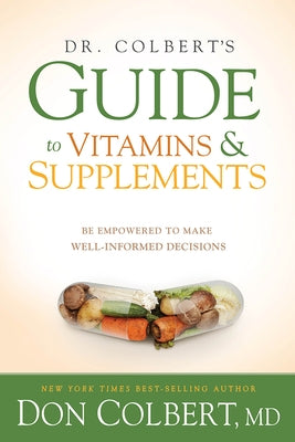 Dr. Colbert's Guide to Vitamins and Supplements: Be Empowered to Make Well-Informed Decisions by Colbert, Don