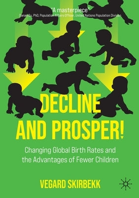 Decline and Prosper!: Changing Global Birth Rates and the Advantages of Fewer Children by Skirbekk, Vegard