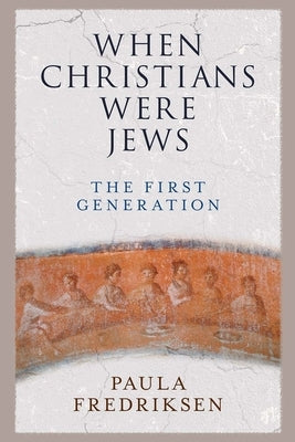When Christians Were Jews: The First Generation by Fredriksen, Paula