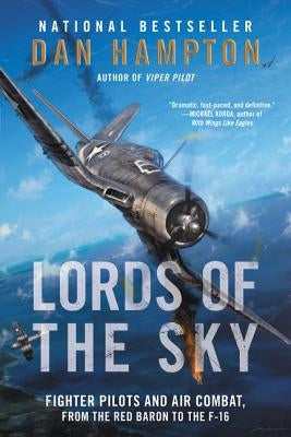 Lords of the Sky: Fighter Pilots and Air Combat, from the Red Baron to the F-16 by Hampton, Dan