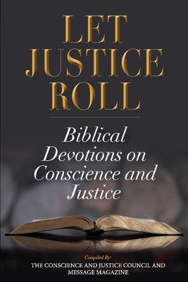 Let Justice Roll: Biblical Devotions on Conscience and Justice by The Conscience and Justice Council and M