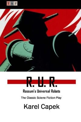 R. U. R.: Rossum's Universal Robots: The Classic Sciene Fiction Play by Capek, Karel