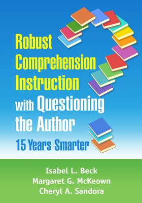 Robust Comprehension Instruction with Questioning the Author: 15 Years Smarter by Beck, Isabel L.