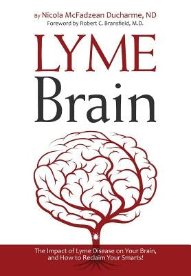 Lyme Brain: The Impact of Lyme Disease on Your Brain, and How To Reclaim Your Smarts! by McFadzean DuCharme, Nicola