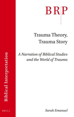Trauma Theory, Trauma Story: A Narration of Biblical Studies and the World of Trauma by Emanuel, Sarah