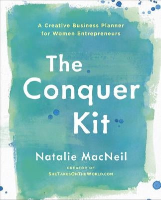 The Conquer Kit: A Creative Business Planner for Women Entrepreneurs by MacNeil, Natalie