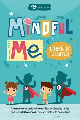 Mindful Me Lifeskills Journal: An Empowering Guide to Teach Kids Coping Strategies and Life Skills to Conquer any Obstacle with Confidence by Derman, Simone