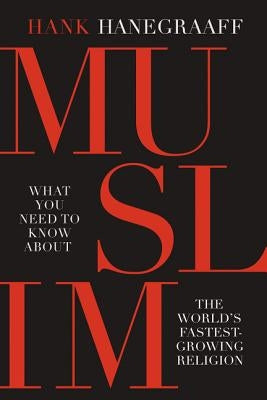 Muslim: What You Need to Know about the World's Fastest Growing Religion by Hanegraaff, Hank