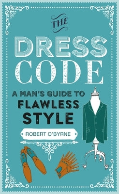 The Dress Code: A Man's Guide to Flawless Style by O'Byrne, Robert