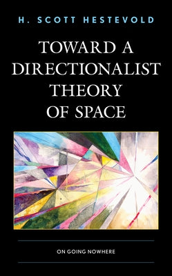 Toward a Directionalist Theory of Space: On Going Nowhere by Hestevold, H. Scott