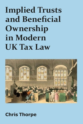 Implied Trusts and Beneficial Ownership in Modern UK Tax Law by Thorpe, Chris