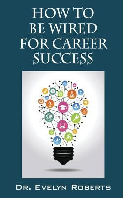 How to Be Wired for Career Success by Roberts, Evelyn