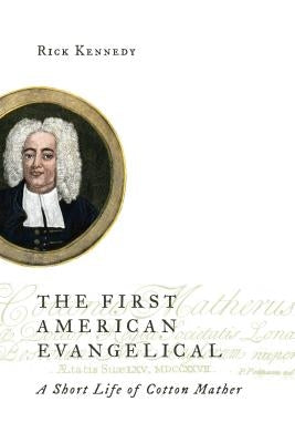 First American Evangelical: A Short Life of Cotton Mather by Kennedy, Rick