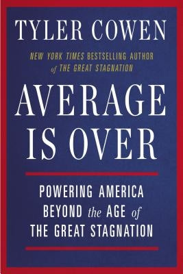 Average Is Over: Powering America Beyond the Age of the Great Stagnation by Cowen, Tyler