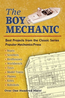 The Boy Mechanic: Best Projects from the Classic Series by Popular Mechanics