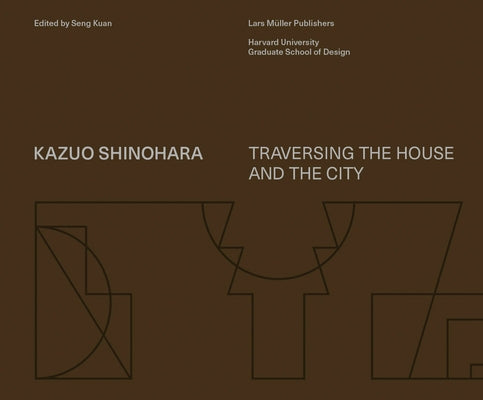 Kazuo Shinohara: Traversing the House and the City by Shinohara, Kazuo