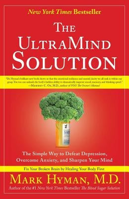 The UltraMind Solution: The Simple Way to Defeat Depression, Overcome Anxiety, and Sharpen Your Mind by Hyman, Mark