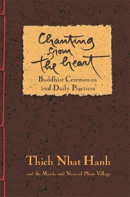 Chanting from the Heart: Buddhist Ceremonies and Daily Practices by Nhat Hanh, Thich