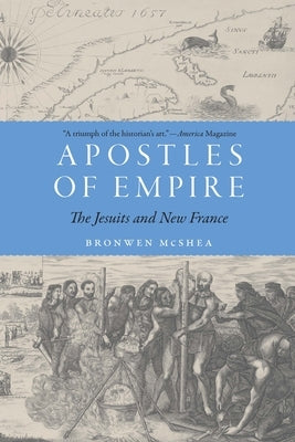 Apostles of Empire: The Jesuits and New France by McShea, Bronwen