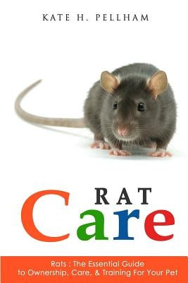 Rats: The Essential Guide to Ownership, Care, & Training for Your Pet by Pellham, Kate H.