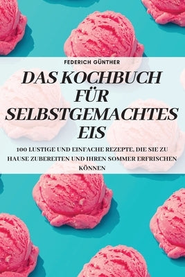 Das Kochbuch Für Selbstgemachtes Eis by Federich G&#252;nther