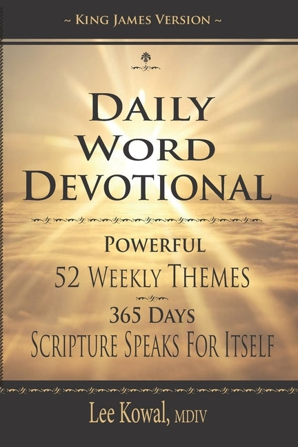 Daily Word Devotional - Powerful 52 Weekly Themes, 365 Days Scripture Speaks for Itself: King James Version by Kowal MDIV, Lee