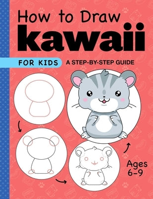 How to Draw Kawaii for Kids: A Step-By-Step Guide for Kids Ages 6-9 by Rockridge Press