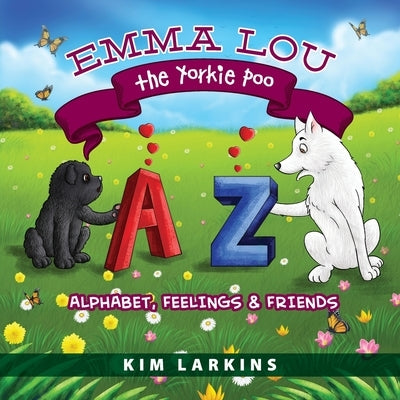 Emma Lou the Yorkie Poo: Alphabet, Feelings and Friends by Larkins, Kim