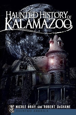 Haunted History of Kalamazoo by Bray, Nicole