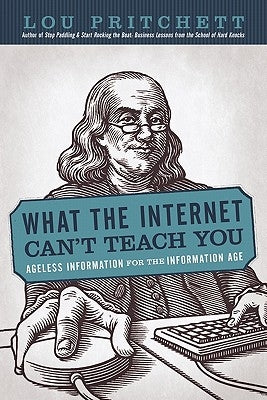 What the Internet Can't Teach You: Ageless Information for the Information Age by Pritchett, Lou