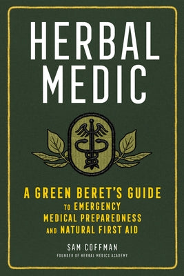 Herbal Medic: A Green Beret's Guide to Emergency Medical Preparedness and Natural First Aid by Coffman, Sam