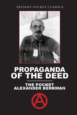 Propaganda of the Deed: The Pocket Alexander Berkman by Berkman, Alexander