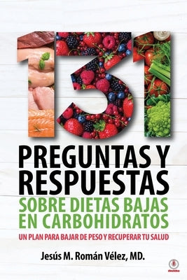 131 preguntas y respuestas sobre dietas bajas en carbohidratos: Un plan para bajar de peso y recuperar tu salud by Rom&#225;n V&#233;lez, Jes&#250;s M.