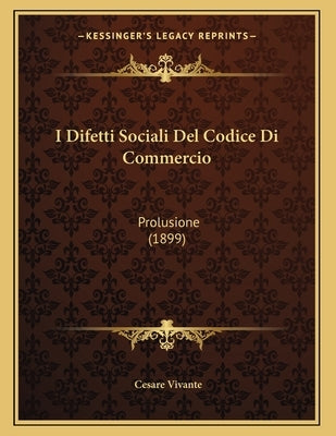 I Difetti Sociali Del Codice Di Commercio: Prolusione (1899) by Vivante, Cesare