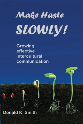 Make Haste SLOWLY!: Growing effective intercultural communication by Smith, Donald K.