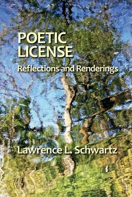 Poetic License: Reflections and Renderings by Schwartz, Lawrence L.