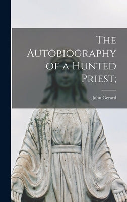 The Autobiography of a Hunted Priest; by Gerard, John 1564-1637