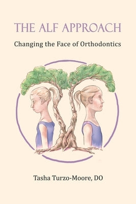 The ALF Approach: Changing the Face of Orthodontics by Turzo-Moore Do, Tasha